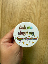Načíst obrázek do prohlížeče Galerie, Ask Me About My Hyperfixation Button 58mm - Handmade-Obsession- Special Interest- Funny