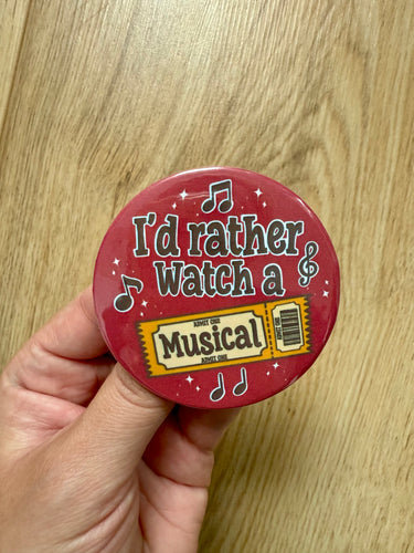 I’d Rather Watch A Musical Button 58mm- Handmade- Funny
