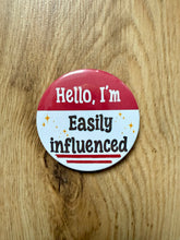 Načíst obrázek do prohlížeče Galerie, Hello, I’m Easily Influenced Button 58mm- Handmade- Funny- Relatable